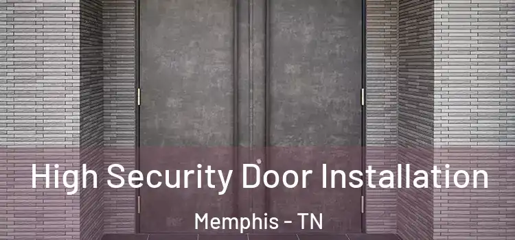  High Security Door Installation Memphis - TN